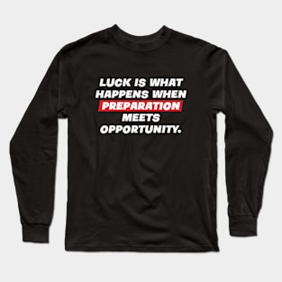 Luck is what happens when preparation meets opportunity. Long Sleeve T-Shirt